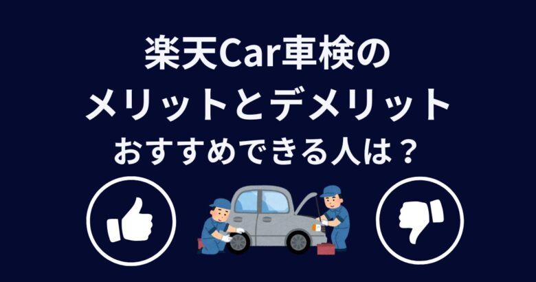 楽天Car車検のメリットとデメリット・おすすめできる人は？