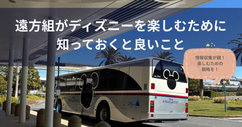 遠方組がディズニーを楽しむために知っておくと良いこと